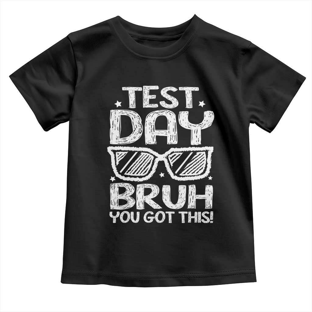 Test Day Bruh Toddler T Shirt You Got This Testing Motivational Sunglasses Teacher TS10 Black Print Your Wear