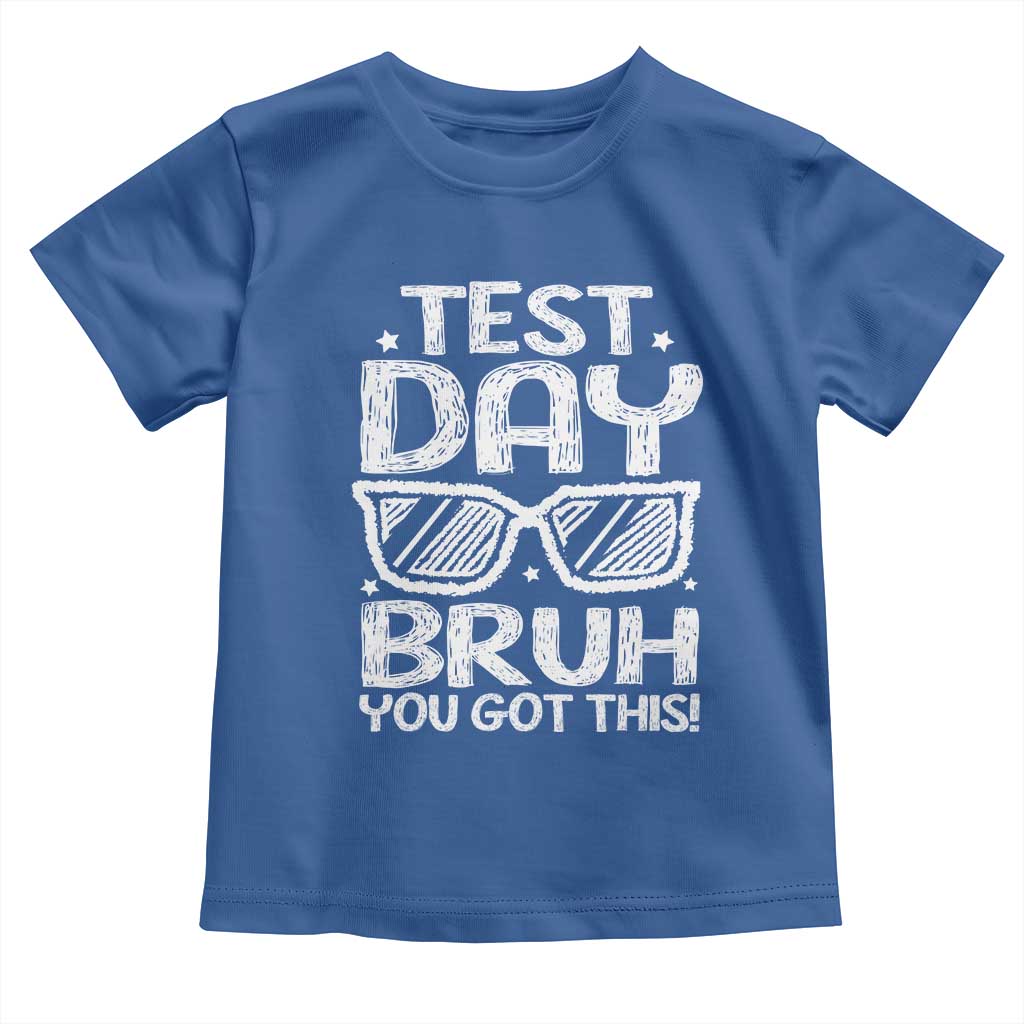 Test Day Bruh Toddler T Shirt You Got This Testing Motivational Sunglasses Teacher TS10 Royal Blue Print Your Wear