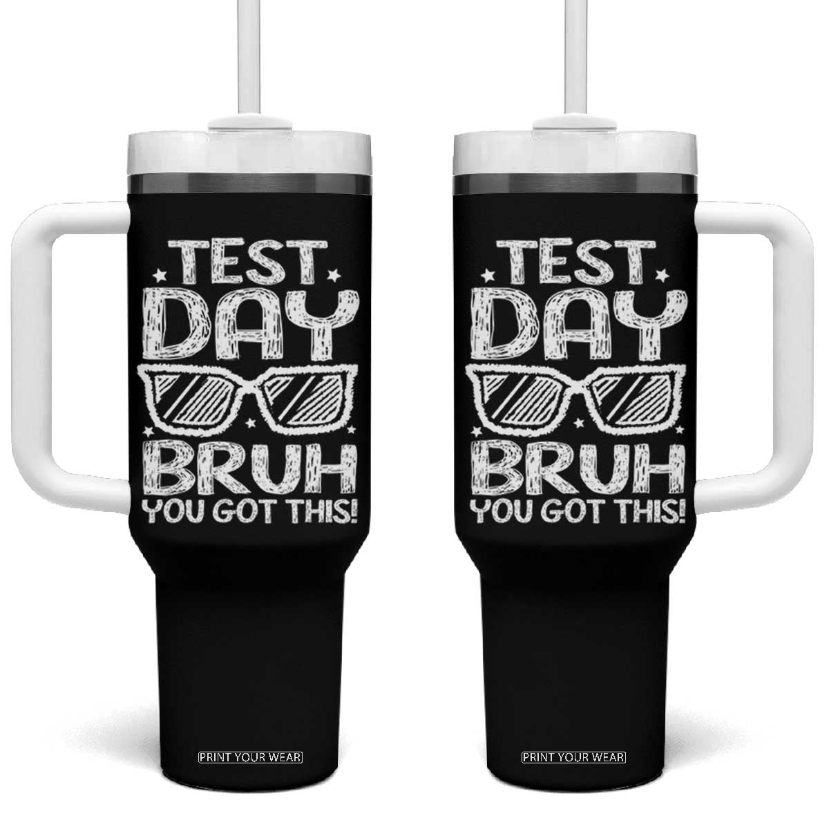 Test Day Bruh Tumbler With Handle You Got This Testing Motivational Sunglasses Teacher TS10 One Size: 40 oz Black Print Your Wear