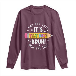 Test Day Bruh Long Sleeve Shirt You Got This Rock The Test Teacher TS10 Maroon Print Your Wear