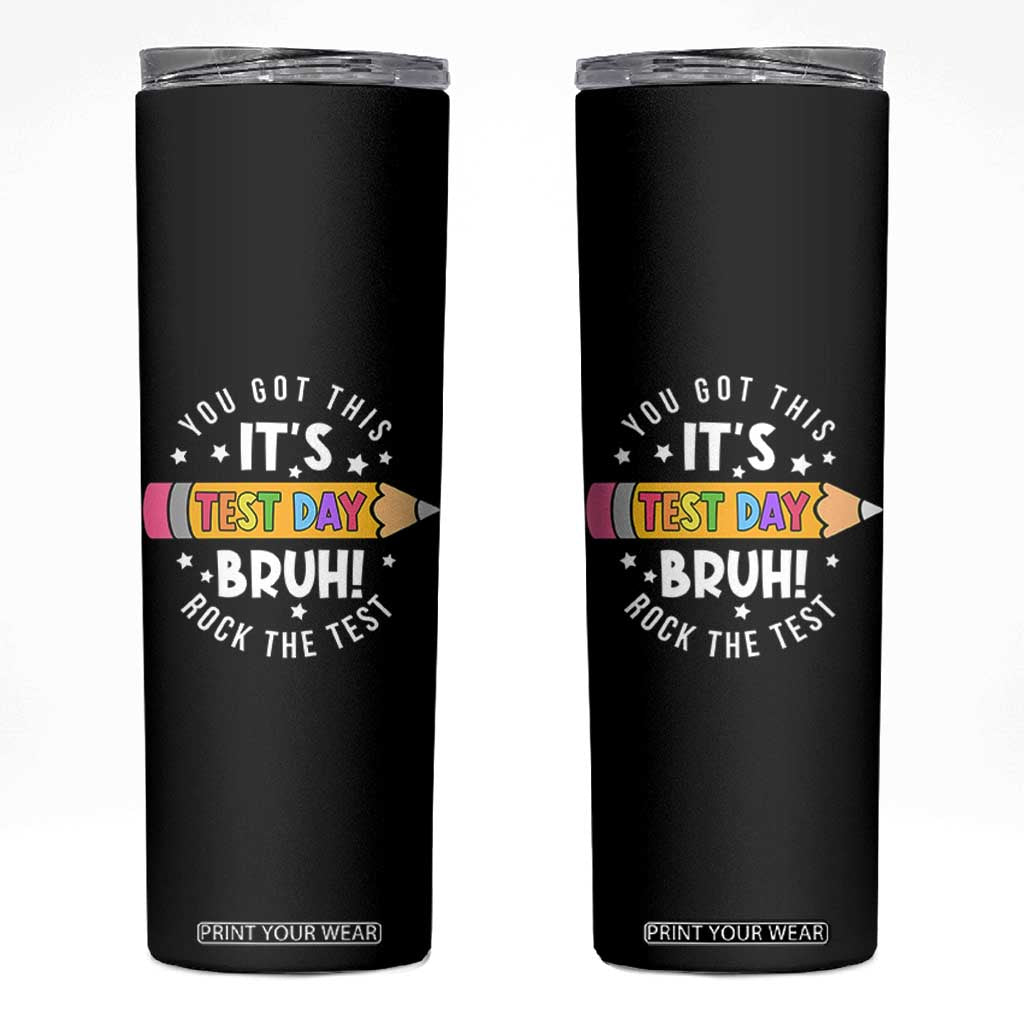 Test Day Bruh Skinny Tumbler You Got This Rock The Test Teacher TS10 Black Print Your Wear