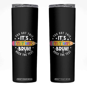 Test Day Bruh Skinny Tumbler You Got This Rock The Test Teacher TS10 Black Print Your Wear
