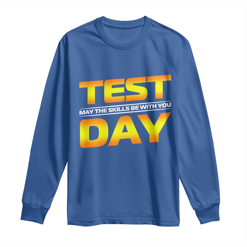 Funny Test Day Long Sleeve Shirt May The Skills Be With You Motivational Teacher TS10 Royal Blue Print Your Wear