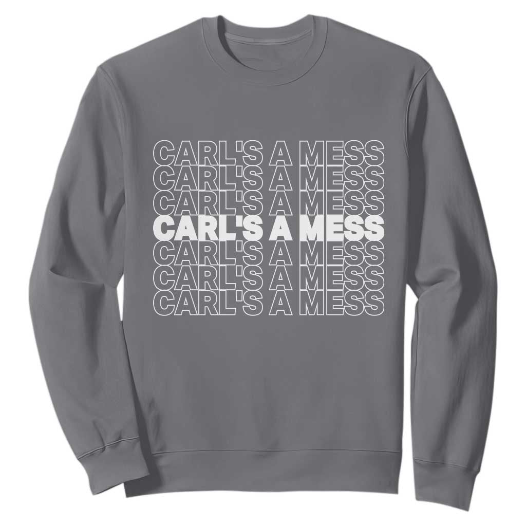Carl's A Mess Sweatshirt Reality TV Funny Meme TS10 Charcoal Print Your Wear