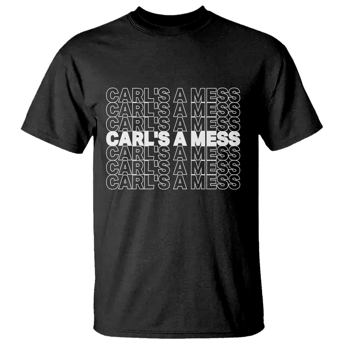 Carl's A Mess T Shirt Reality TV Funny Meme TS10 Black Print Your Wear