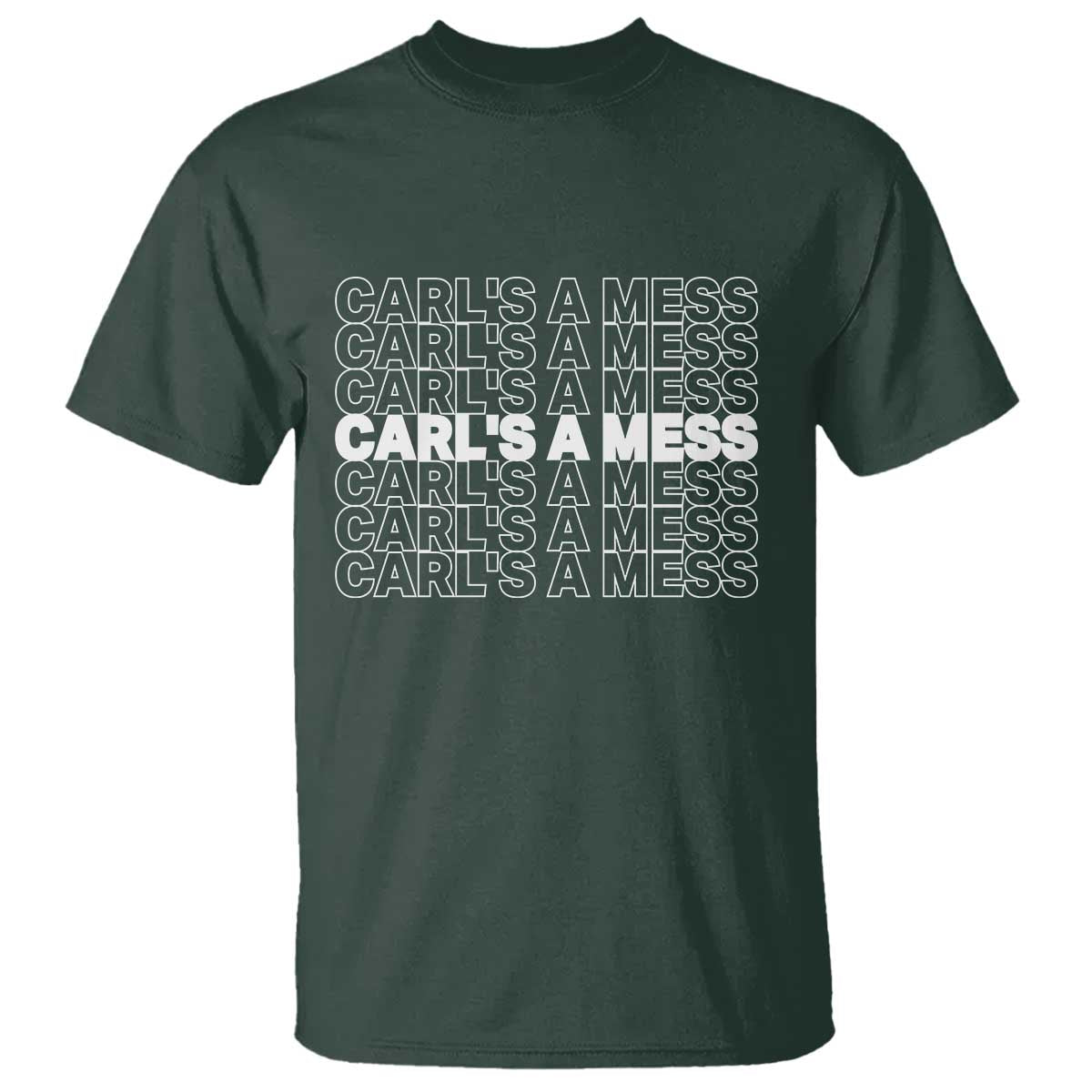 Carl's A Mess T Shirt Reality TV Funny Meme TS10 Dark Forest Green Print Your Wear