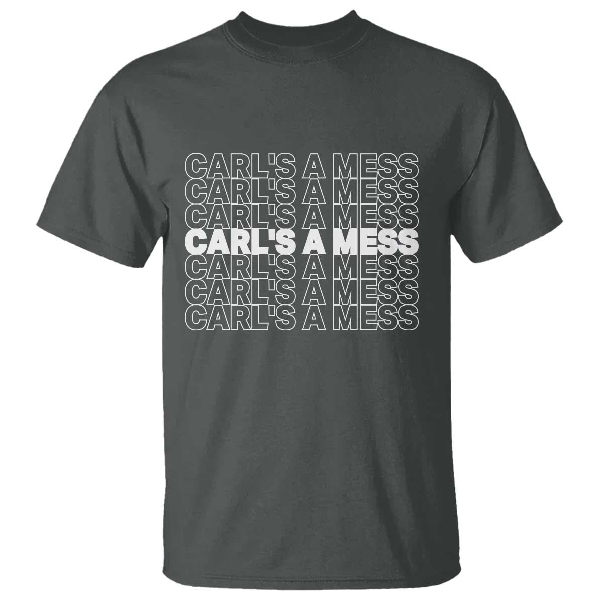 Carl's A Mess T Shirt Reality TV Funny Meme TS10 Dark Heather Print Your Wear