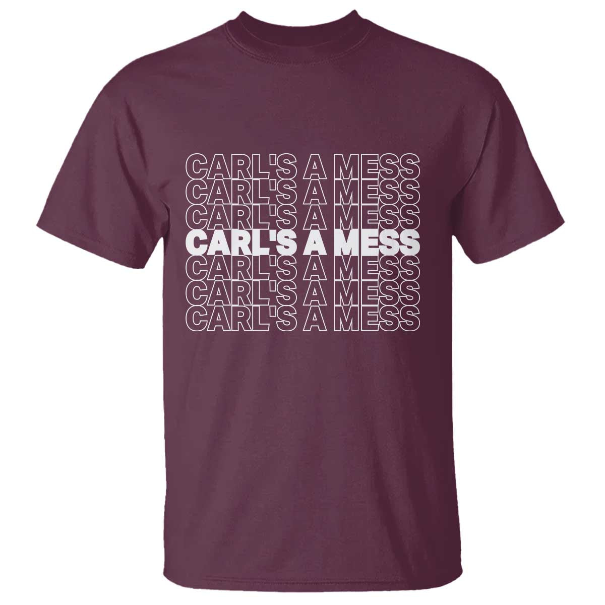 Carl's A Mess T Shirt Reality TV Funny Meme TS10 Maroon Print Your Wear