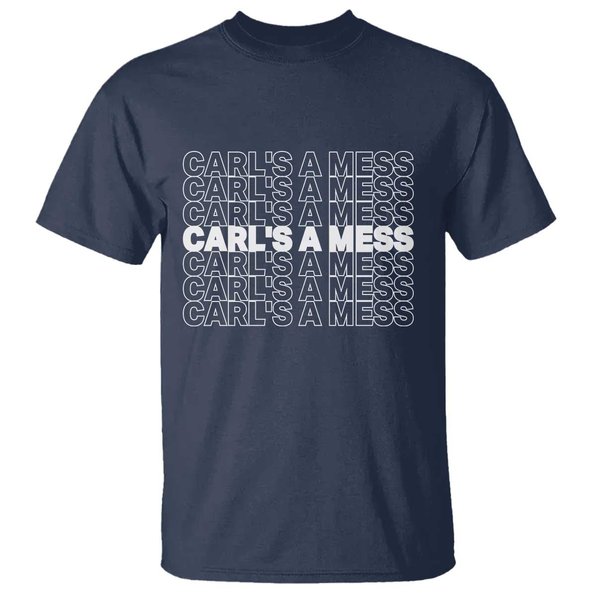 Carl's A Mess T Shirt Reality TV Funny Meme TS10 Navy Print Your Wear