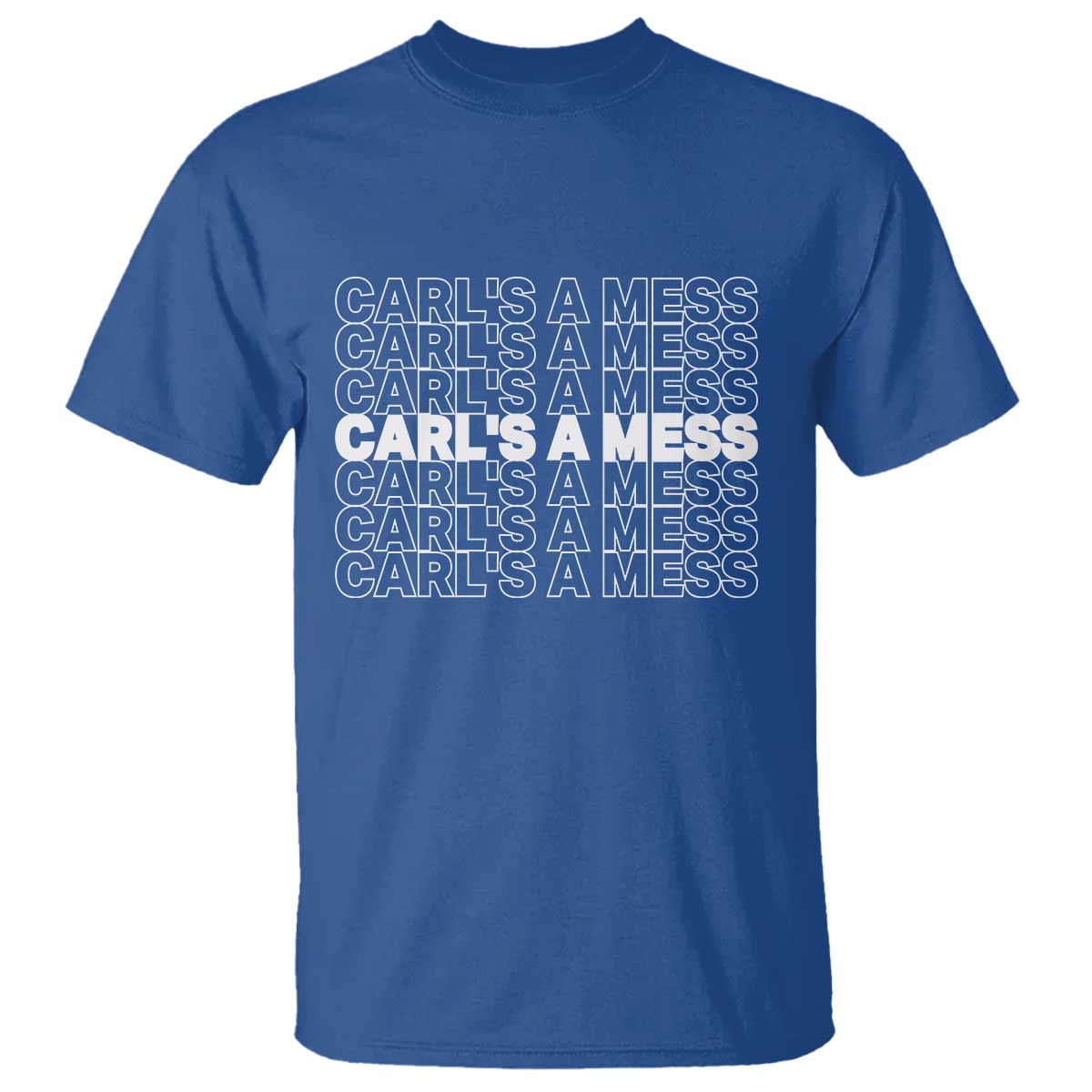 Carl's A Mess T Shirt Reality TV Funny Meme TS10 Royal Blue Print Your Wear
