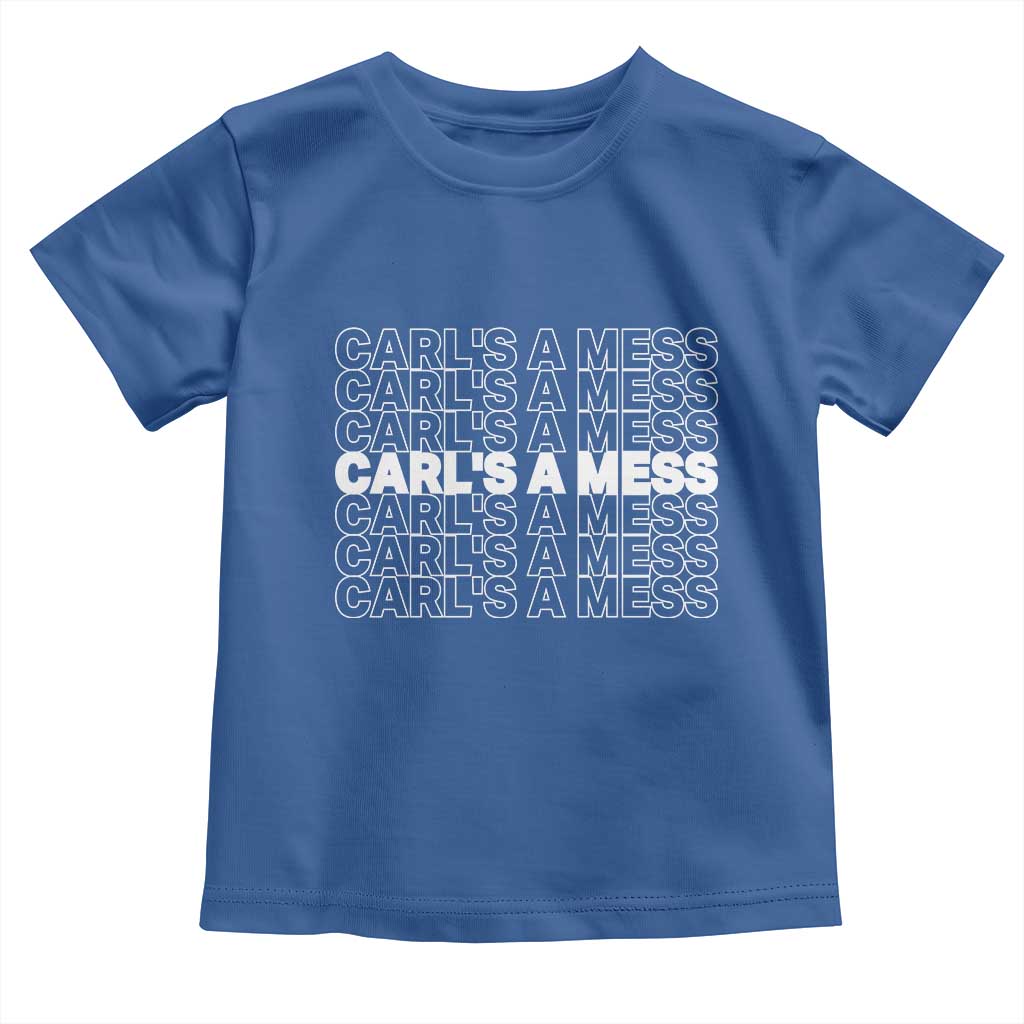 Carl's A Mess Toddler T Shirt Reality TV Funny Meme TS10 Royal Blue Print Your Wear