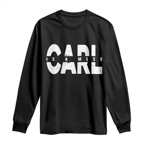Carl's A Mess Long Sleeve Shirt Reality TV Viral Meme TS10 Black Print Your Wear