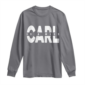 Carl's A Mess Long Sleeve Shirt Reality TV Viral Meme TS10 Charcoal Print Your Wear