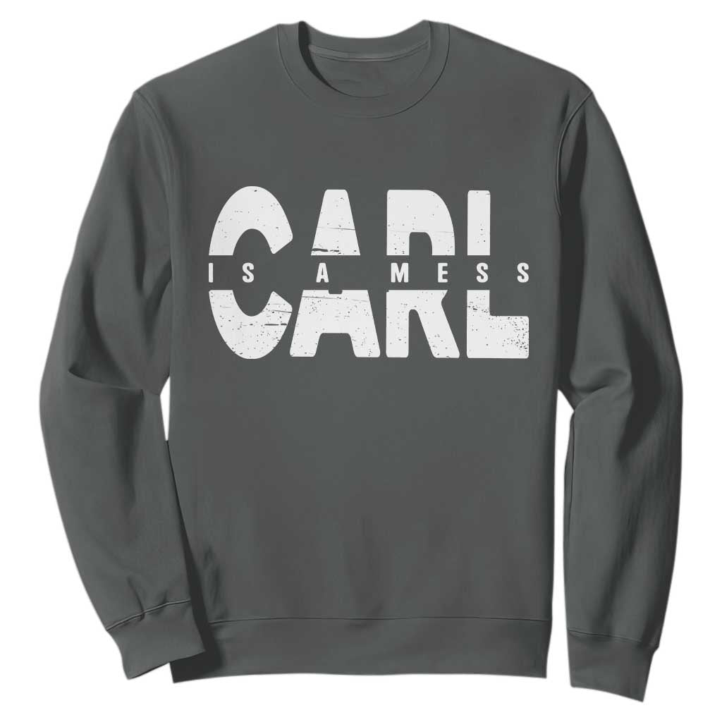 Carl's A Mess Sweatshirt Reality TV Viral Meme TS10 Dark Heather Print Your Wear