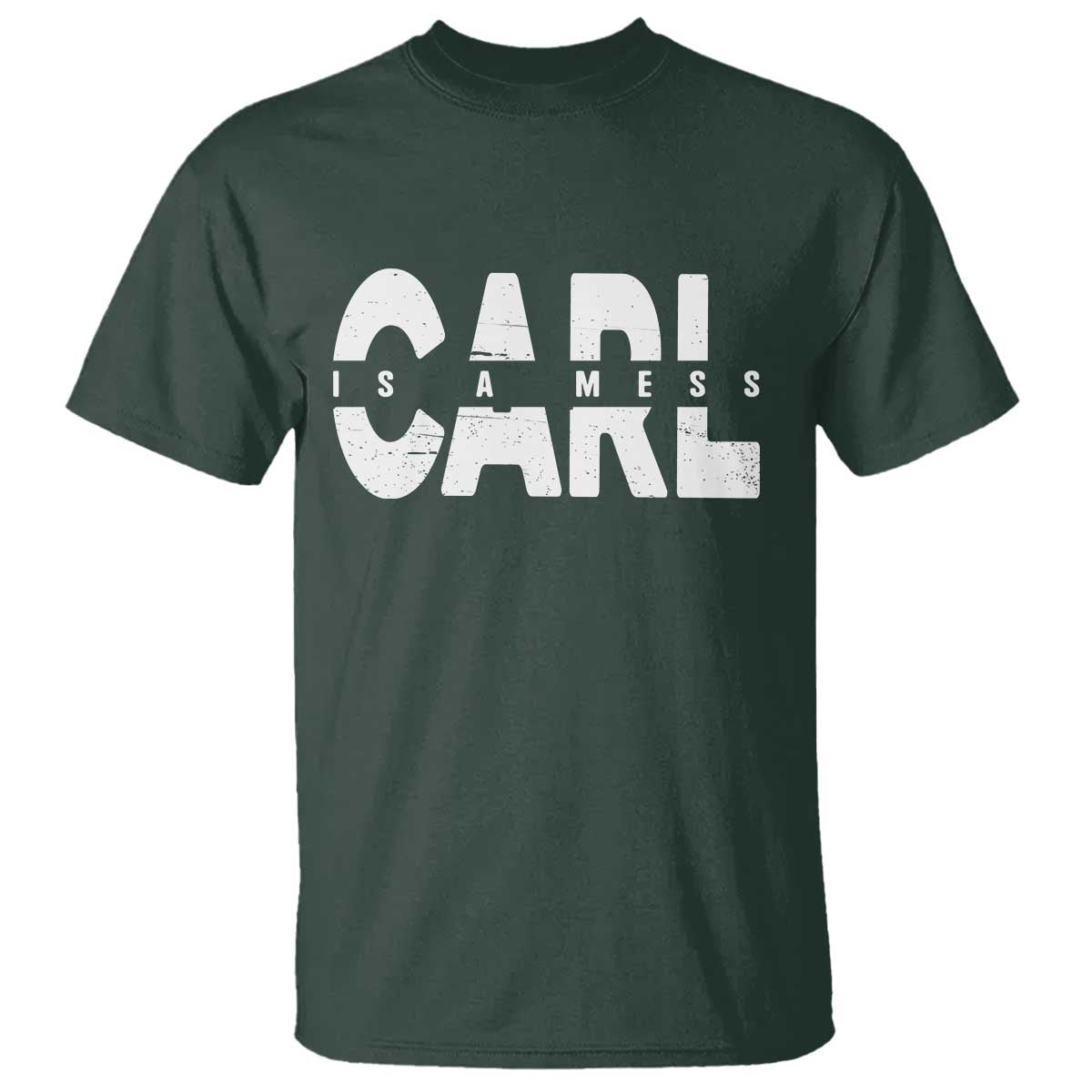 Carl's A Mess T Shirt Reality TV Viral Meme TS10 Dark Forest Green Print Your Wear