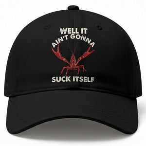 Funny Cajun Crawfish Baseball Cap It Aint Gonna Suck Itself Lobster Crawfish Boil TS10 Print Your Wear