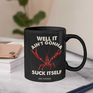 Funny Cajun Crawfish Coffee Mug It Aint Gonna Suck Itself Lobster Crawfish Boil TS10 Print Your Wear
