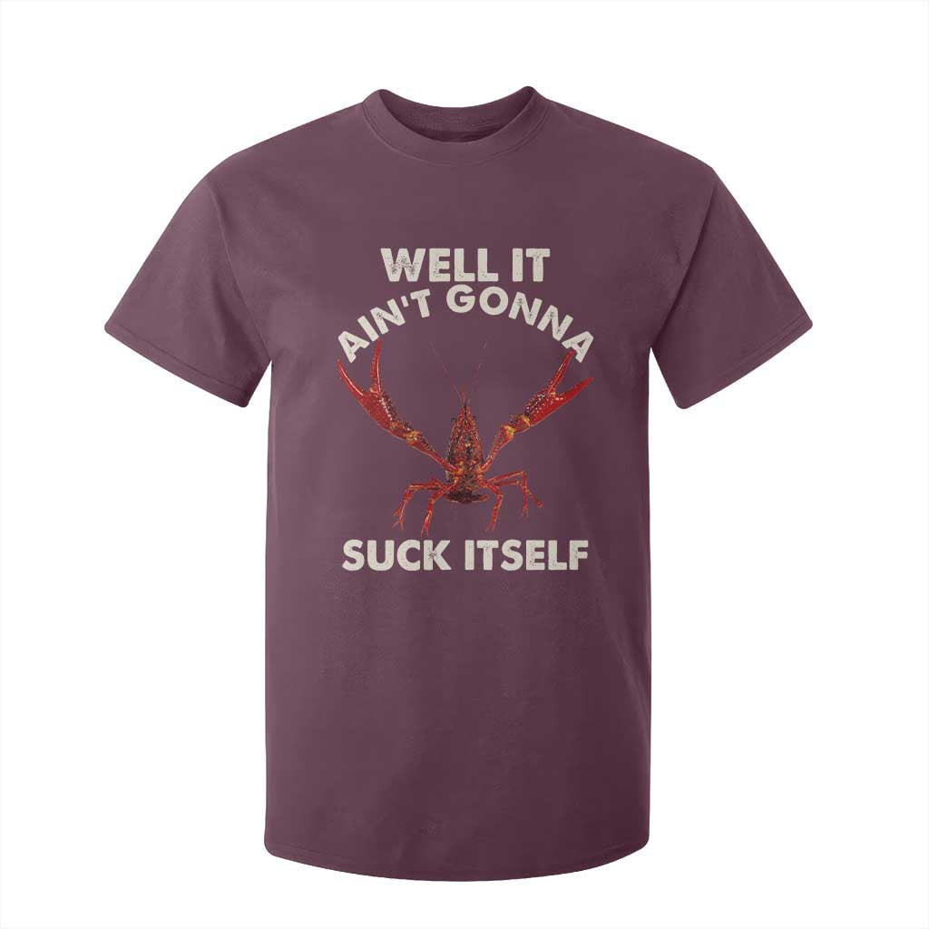 Funny Cajun Crawfish T Shirt For Kid It Aint Gonna Suck Itself Lobster Crawfish Boil TS10 Maroon Print Your Wear