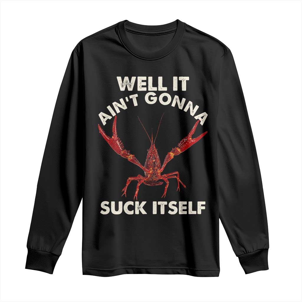 Funny Cajun Crawfish Long Sleeve Shirt It Aint Gonna Suck Itself Lobster Crawfish Boil TS10 Black Print Your Wear