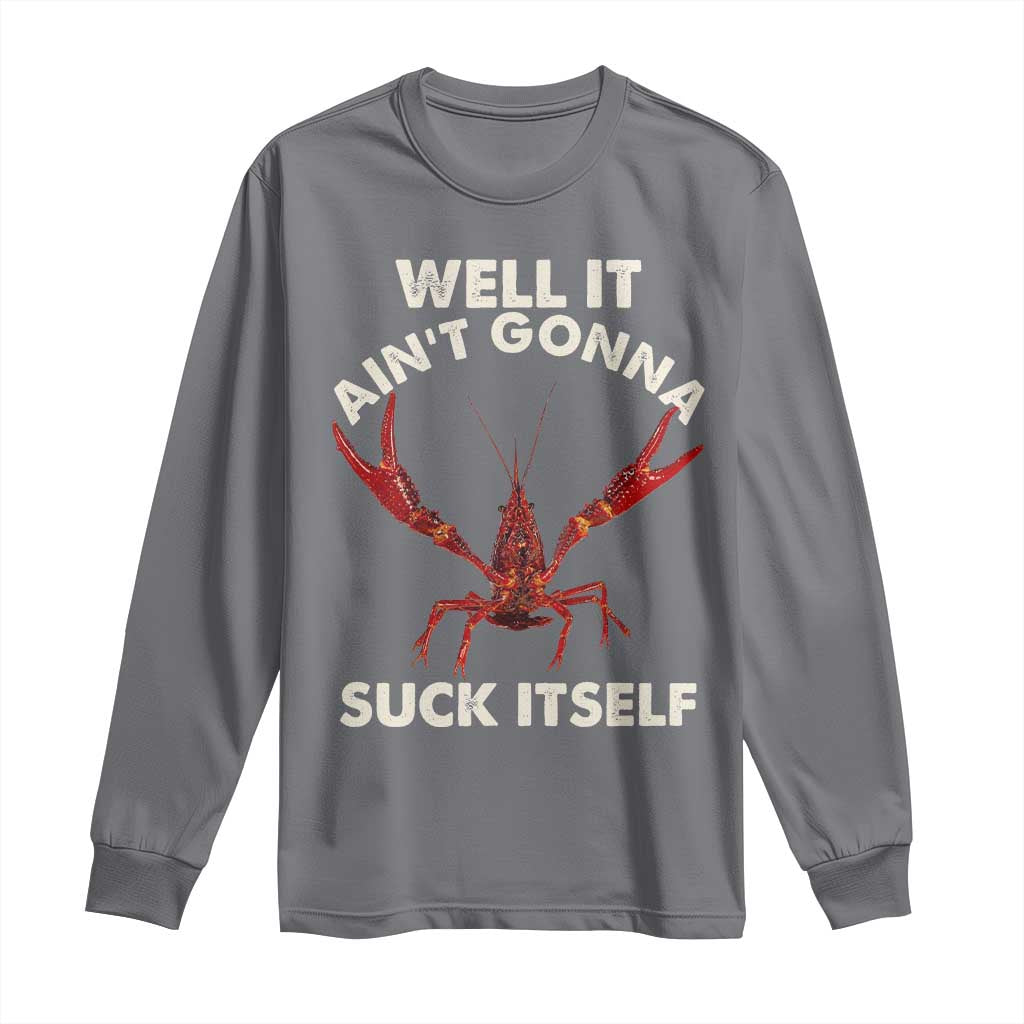 Funny Cajun Crawfish Long Sleeve Shirt It Aint Gonna Suck Itself Lobster Crawfish Boil TS10 Charcoal Print Your Wear