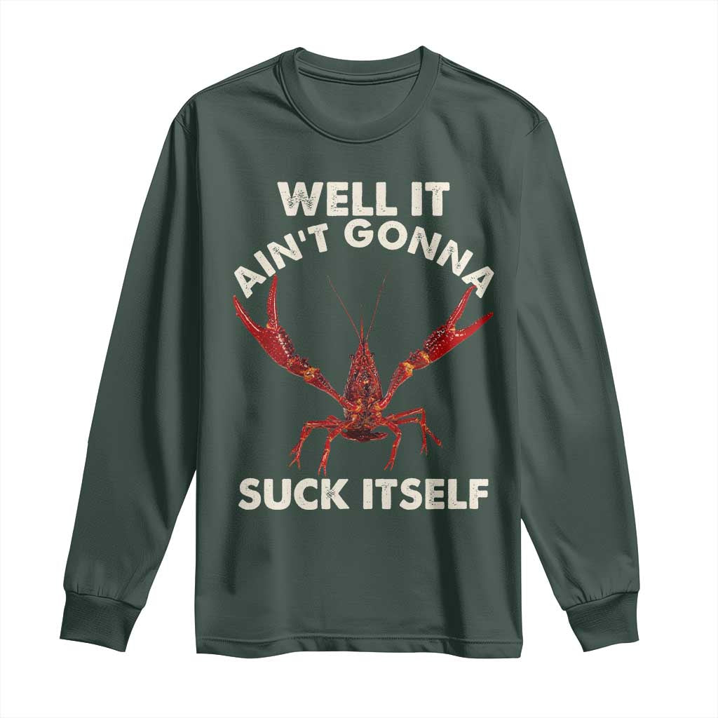 Funny Cajun Crawfish Long Sleeve Shirt It Aint Gonna Suck Itself Lobster Crawfish Boil TS10 Dark Forest Green Print Your Wear