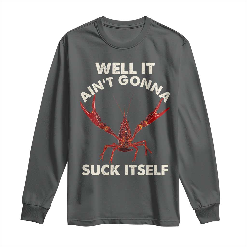 Funny Cajun Crawfish Long Sleeve Shirt It Aint Gonna Suck Itself Lobster Crawfish Boil TS10 Dark Heather Print Your Wear