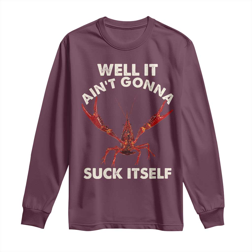 Funny Cajun Crawfish Long Sleeve Shirt It Aint Gonna Suck Itself Lobster Crawfish Boil TS10 Maroon Print Your Wear