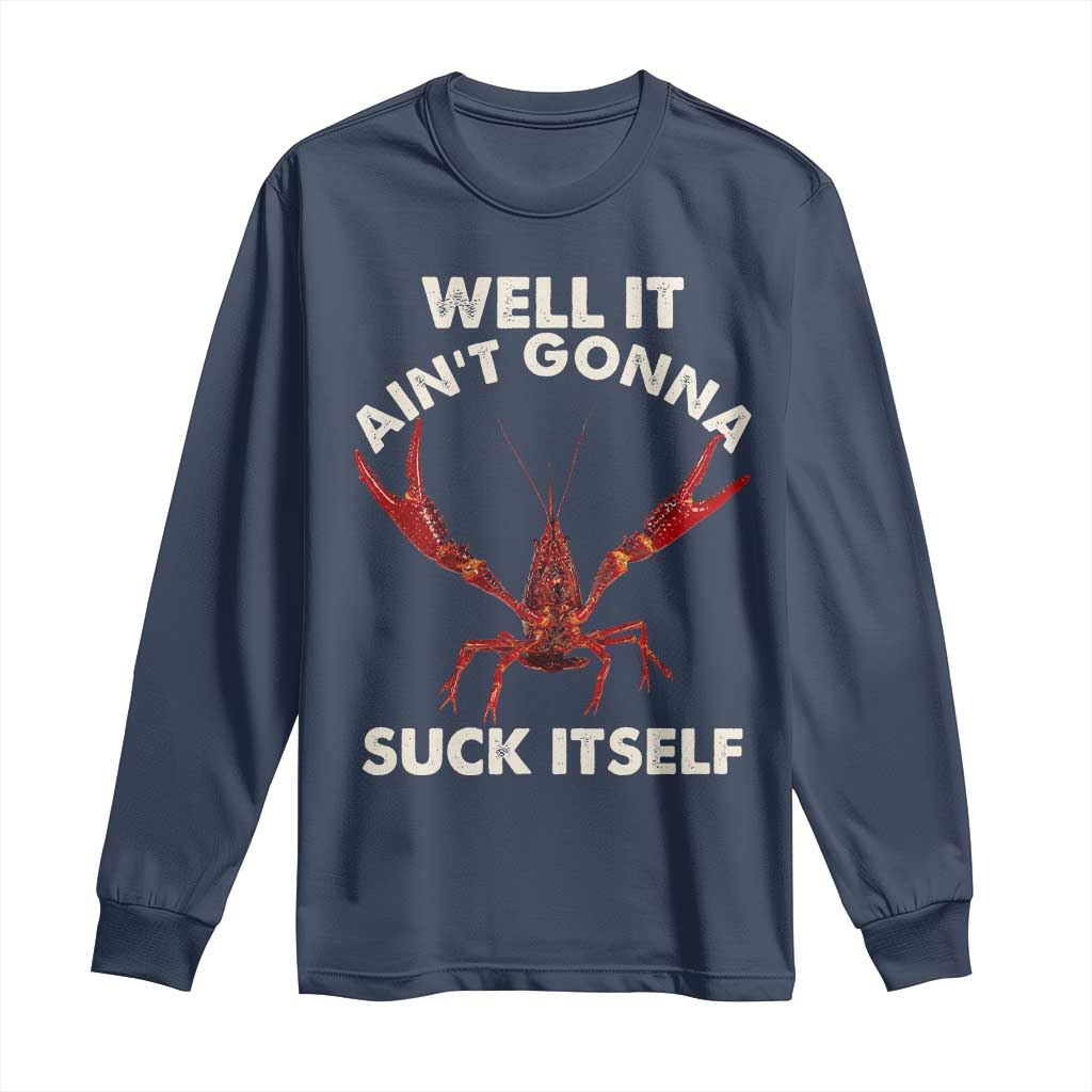 Funny Cajun Crawfish Long Sleeve Shirt It Aint Gonna Suck Itself Lobster Crawfish Boil TS10 Navy Print Your Wear