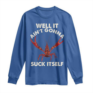 Funny Cajun Crawfish Long Sleeve Shirt It Aint Gonna Suck Itself Lobster Crawfish Boil TS10 Royal Blue Print Your Wear