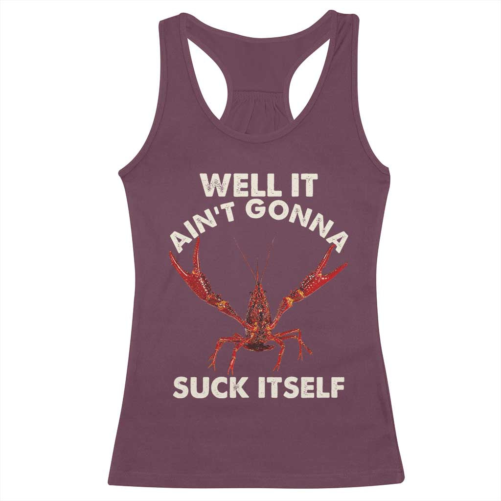 Funny Cajun Crawfish Racerback Tank Top It Aint Gonna Suck Itself Lobster Crawfish Boil TS10 Maroon Print Your Wear