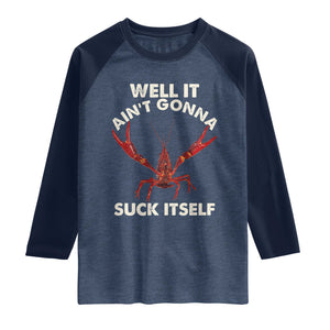Funny Cajun Crawfish Raglan Shirt It Aint Gonna Suck Itself Lobster Crawfish Boil TS10 Heather Denim Navy Print Your Wear