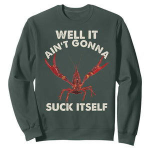 Funny Cajun Crawfish Sweatshirt It Aint Gonna Suck Itself Lobster Crawfish Boil TS10 Dark Forest Green Print Your Wear