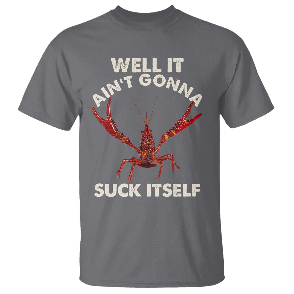 Funny Cajun Crawfish T Shirt It Aint Gonna Suck Itself Lobster Crawfish Boil TS10 Charcoal Print Your Wear