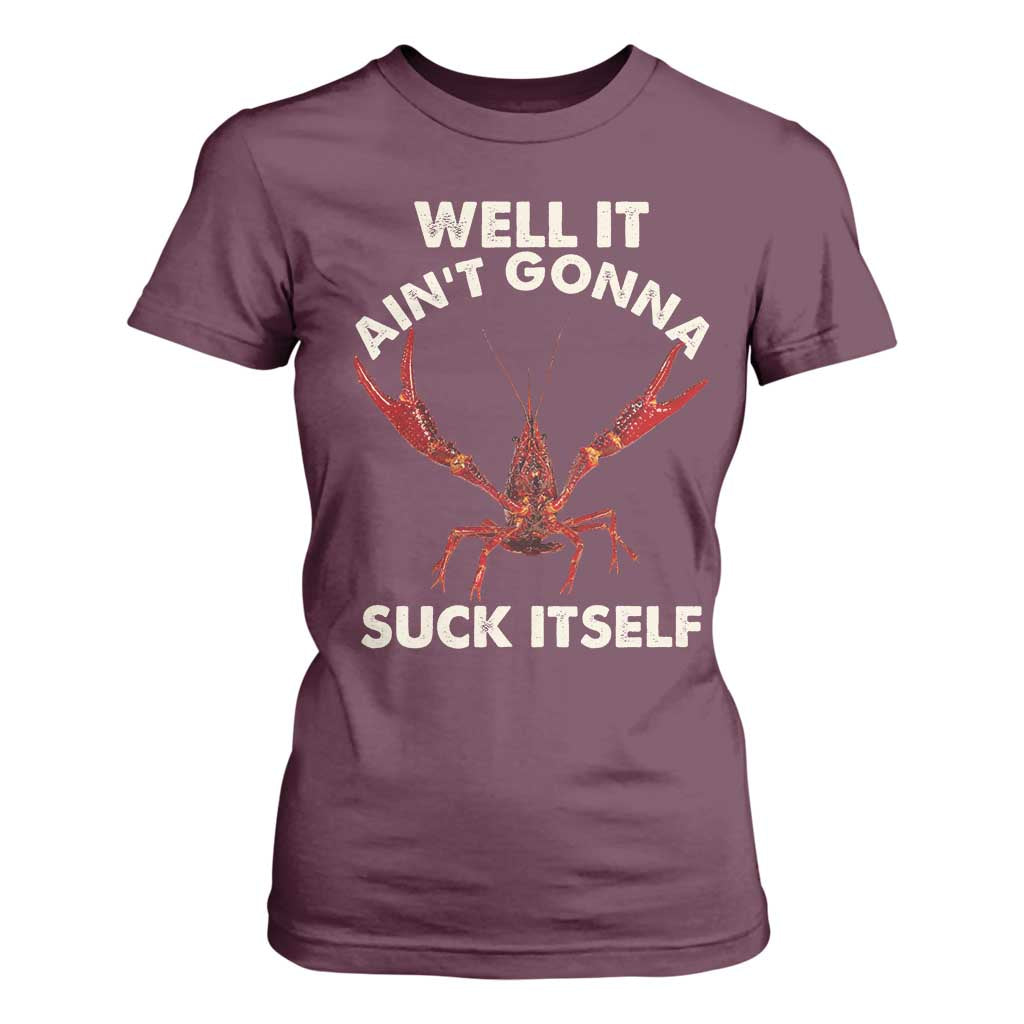 Funny Cajun Crawfish T Shirt For Women It Aint Gonna Suck Itself Lobster Crawfish Boil TS10 Maroon Print Your Wear