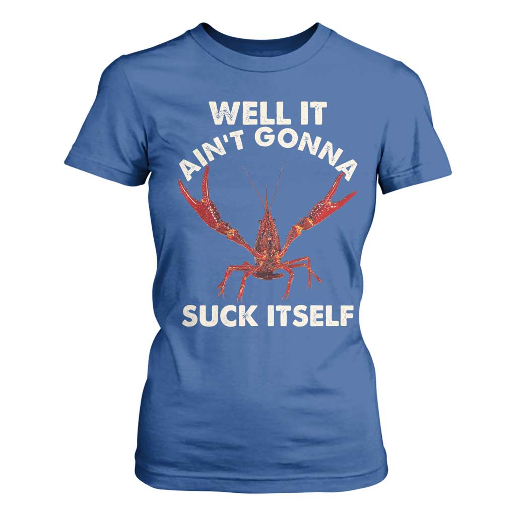 Funny Cajun Crawfish T Shirt For Women It Aint Gonna Suck Itself Lobster Crawfish Boil TS10 Royal Blue Print Your Wear