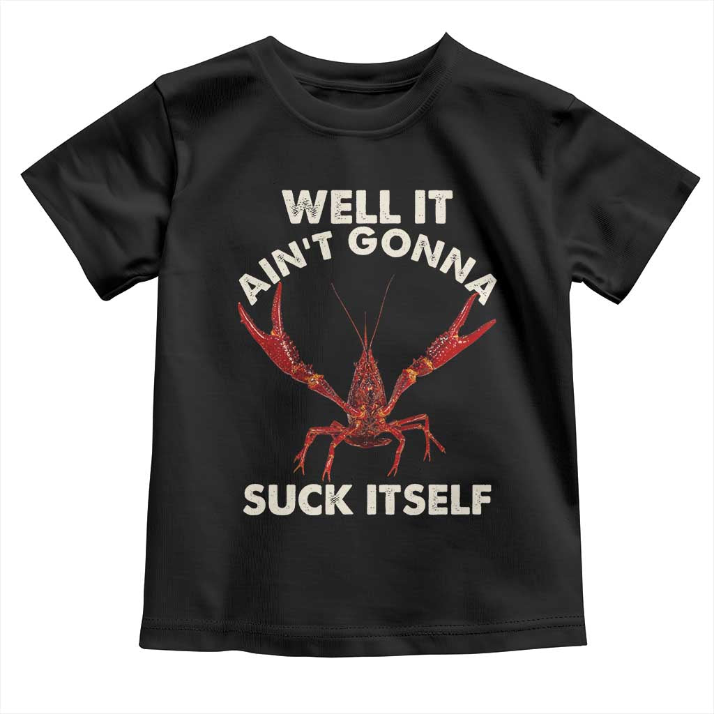 Funny Cajun Crawfish Toddler T Shirt It Aint Gonna Suck Itself Lobster Crawfish Boil TS10 Black Print Your Wear