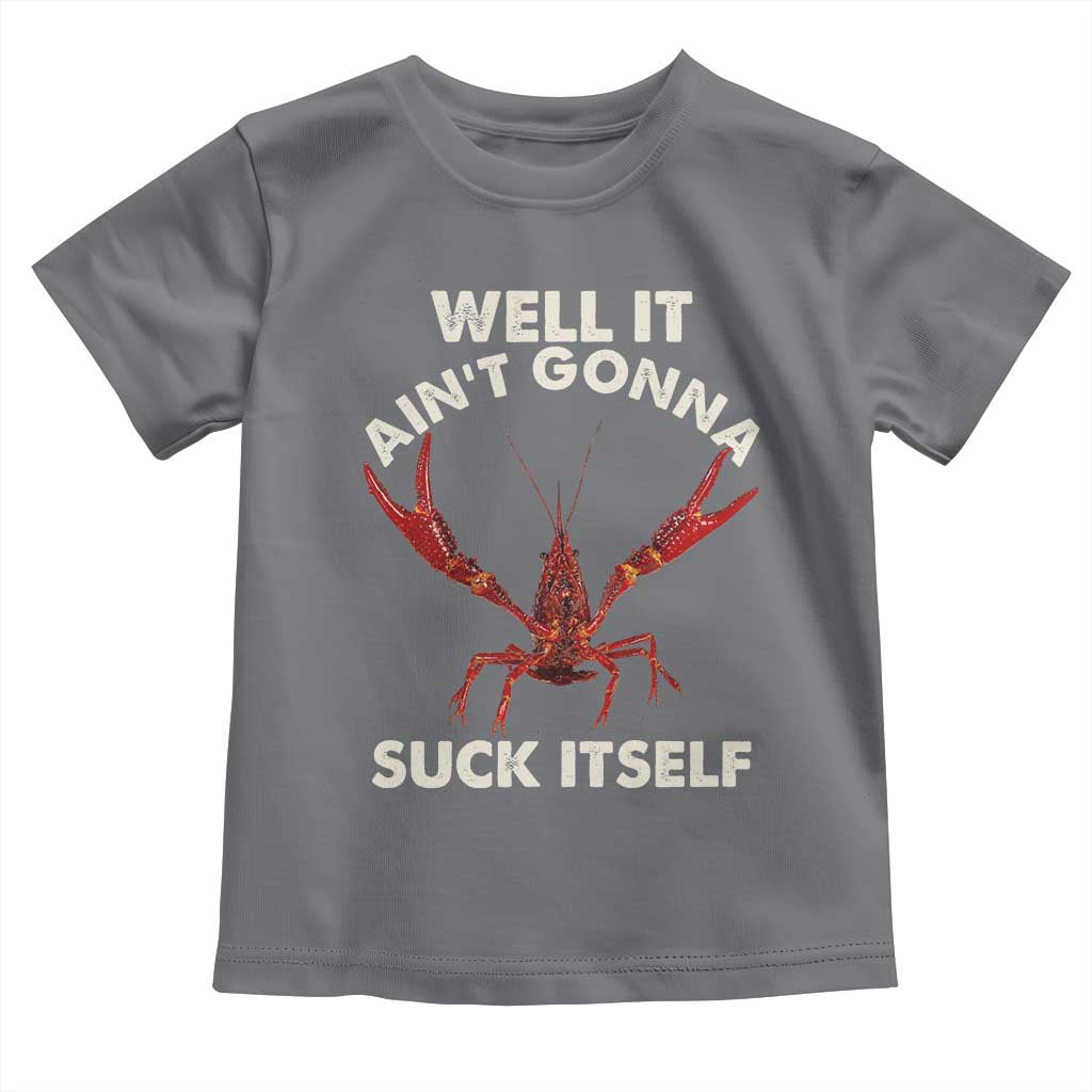 Funny Cajun Crawfish Toddler T Shirt It Aint Gonna Suck Itself Lobster Crawfish Boil TS10 Charcoal Print Your Wear