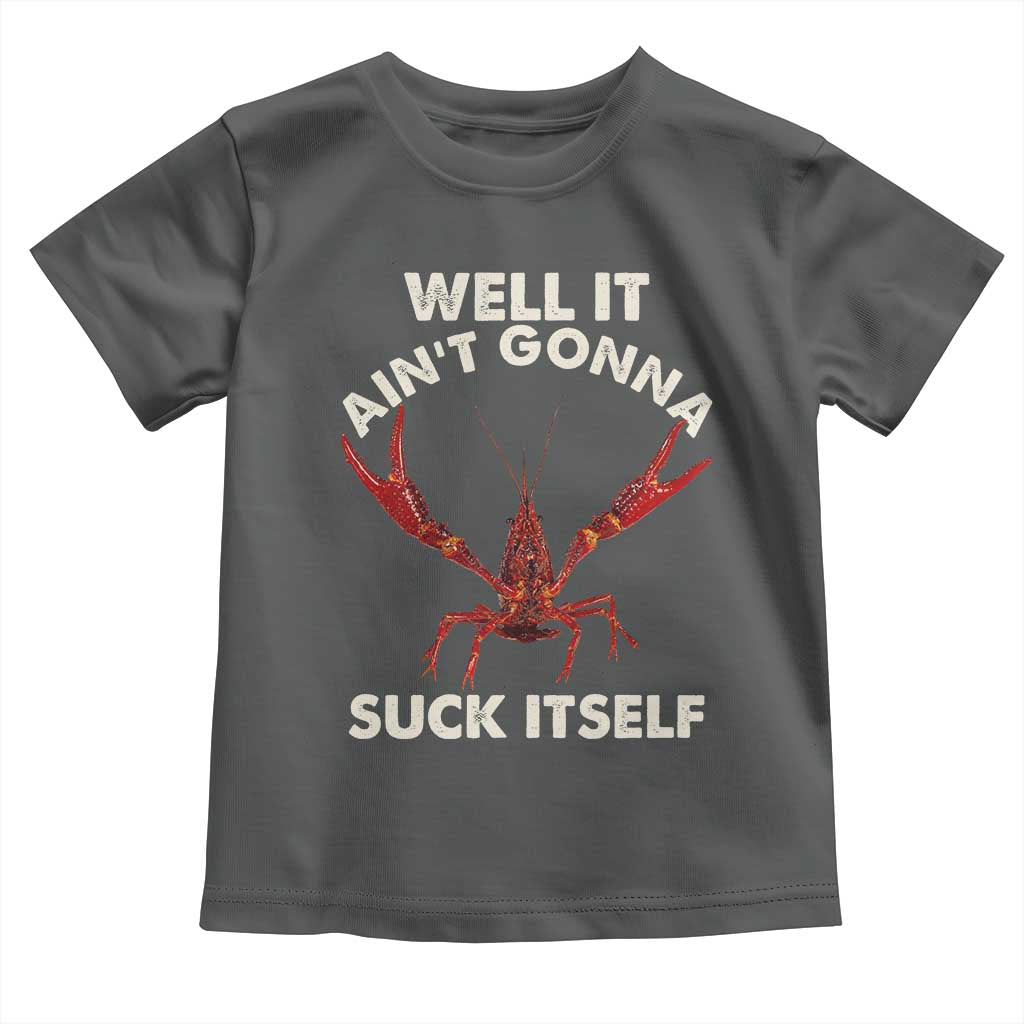 Funny Cajun Crawfish Toddler T Shirt It Aint Gonna Suck Itself Lobster Crawfish Boil TS10 Dark Heather Print Your Wear