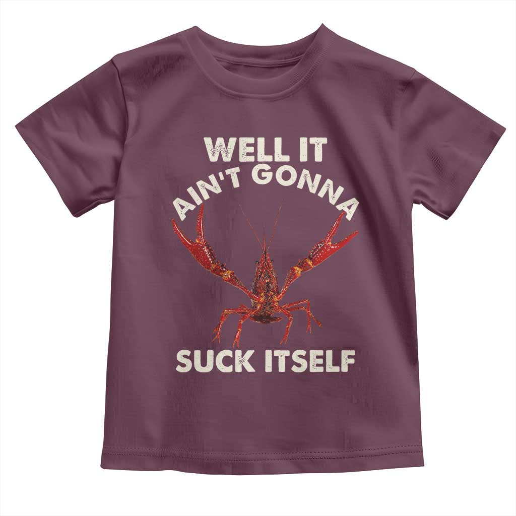 Funny Cajun Crawfish Toddler T Shirt It Aint Gonna Suck Itself Lobster Crawfish Boil TS10 Maroon Print Your Wear
