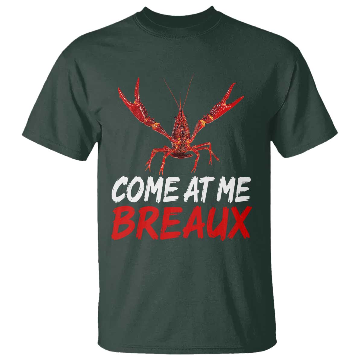 Funny Crawfish T Shirt Come At Me Breaux Cajun Seafood Festival TS10 Dark Forest Green Print Your Wear