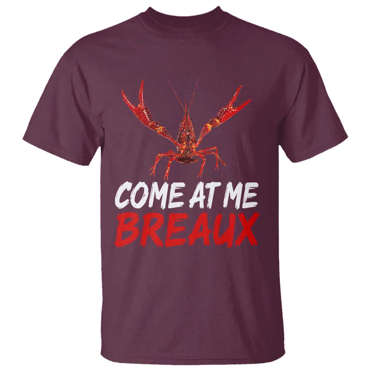 Funny Crawfish T Shirt Come At Me Breaux Cajun Seafood Festival TS10 Maroon Print Your Wear