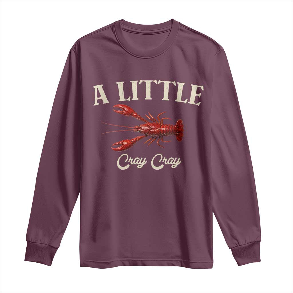 Crawfish Lovers Long Sleeve Shirt A Little Cray Crayfish Boils Cajun Seafood Festival TS10 Maroon Print Your Wear