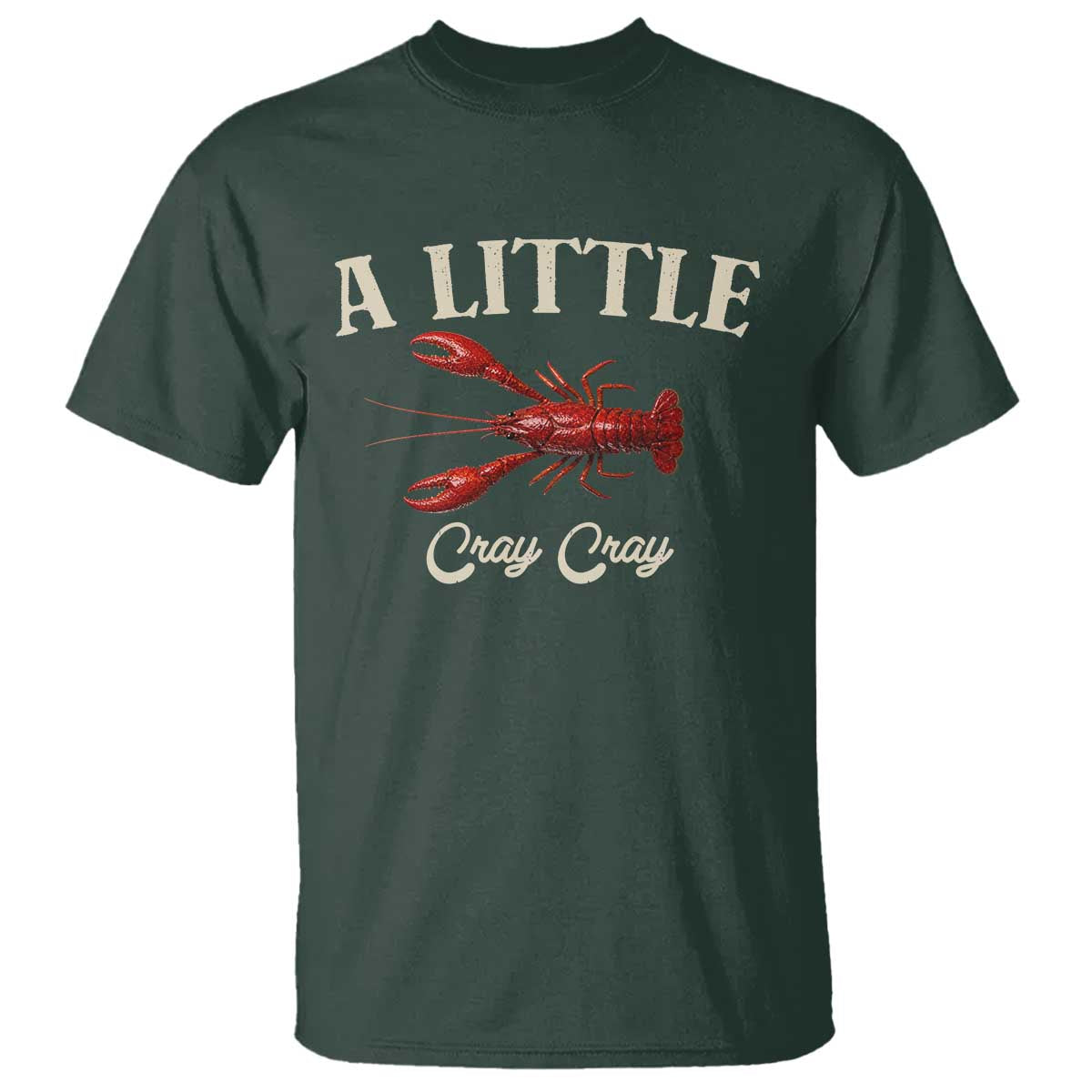 Crawfish Lovers T Shirt A Little Cray Crayfish Boils Cajun Seafood Festival TS10 Dark Forest Green Print Your Wear
