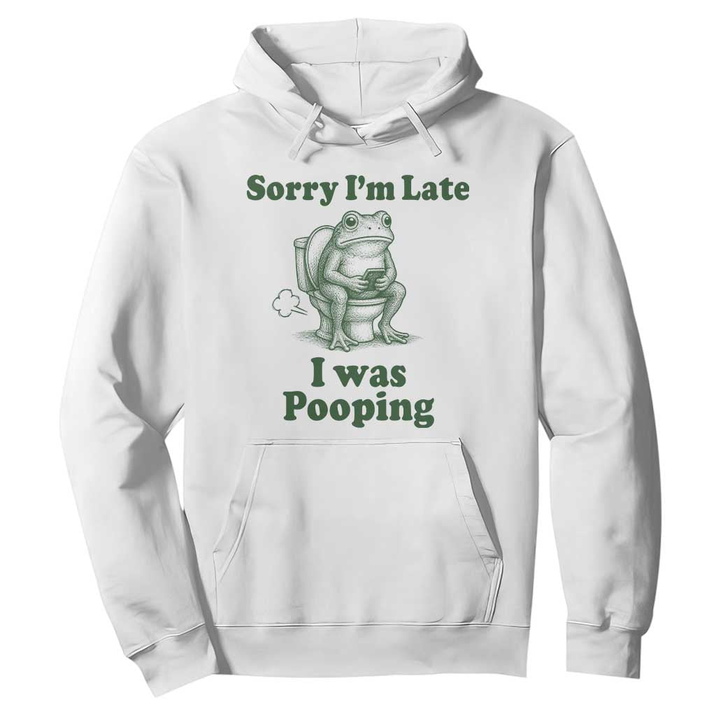 Sorry Im Late I Was Pooping Funny Frog Meme Hoodie TS10 White Print Your Wear