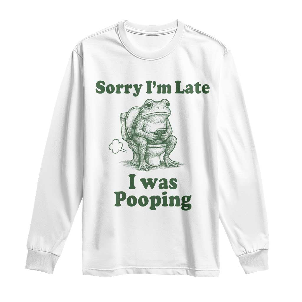 Sorry Im Late I Was Pooping Funny Frog Meme Long Sleeve Shirt TS10 White Print Your Wear