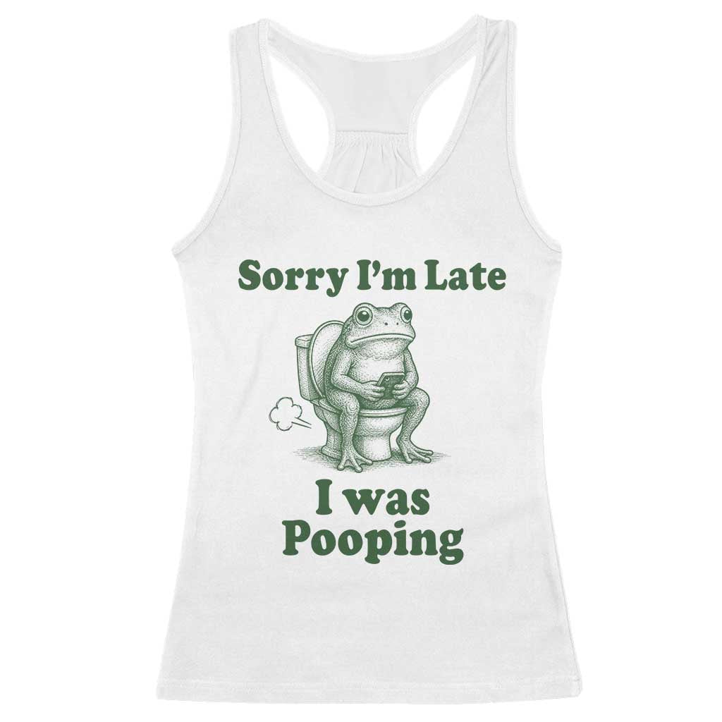 Sorry Im Late I Was Pooping Funny Frog Meme Racerback Tank Top TS10 White Print Your Wear