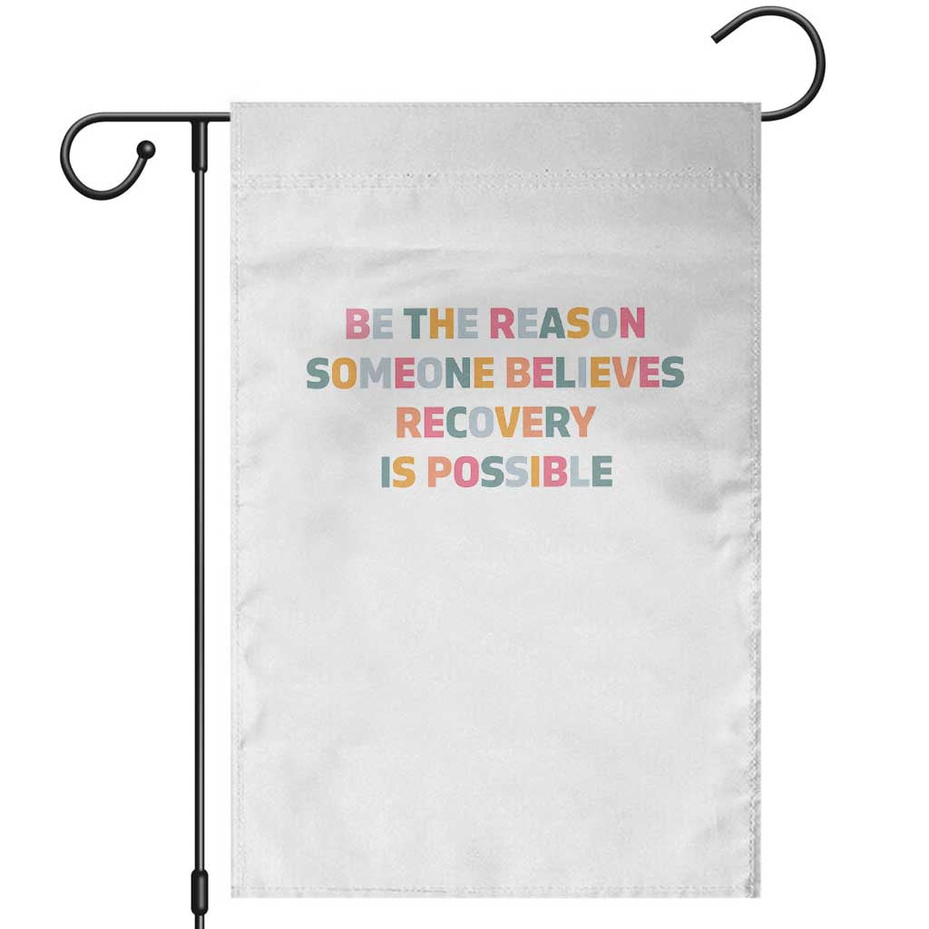 Be The Reason Someone Believes Recovery Is Possible Graphic Garden Flag TS10 White Print Your Wear