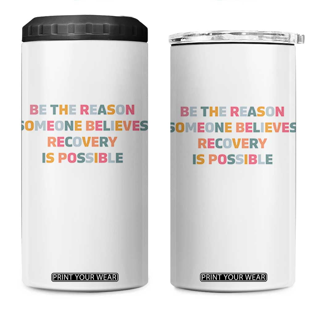 Be The Reason Someone Believes Recovery Is Possible Graphic 4 in 1 Can Cooler Tumbler