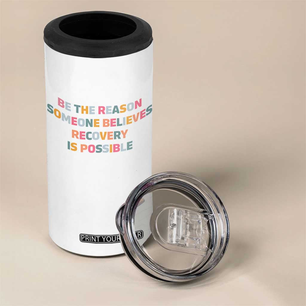 Be The Reason Someone Believes Recovery Is Possible Graphic 4 in 1 Can Cooler Tumbler