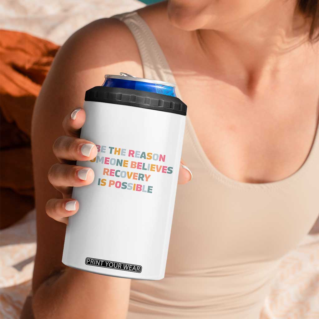 Be The Reason Someone Believes Recovery Is Possible Graphic 4 in 1 Can Cooler Tumbler